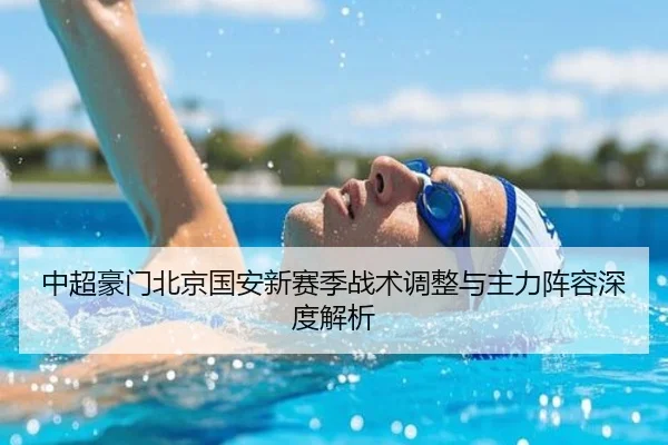 中超豪门北京国安新赛季战术调整与主力阵容深度解析